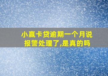 小赢卡贷逾期一个月说报警处理了,是真的吗