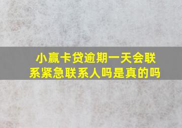 小赢卡贷逾期一天会联系紧急联系人吗是真的吗