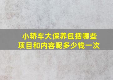 小轿车大保养包括哪些项目和内容呢多少钱一次