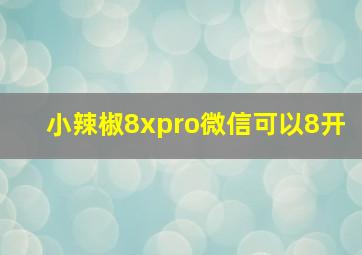 小辣椒8xpro微信可以8开