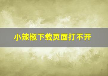 小辣椒下载页面打不开