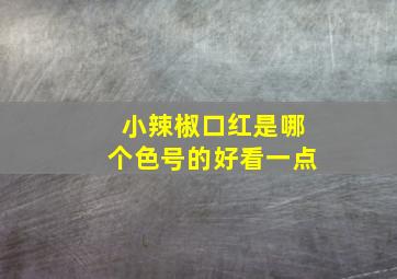 小辣椒口红是哪个色号的好看一点