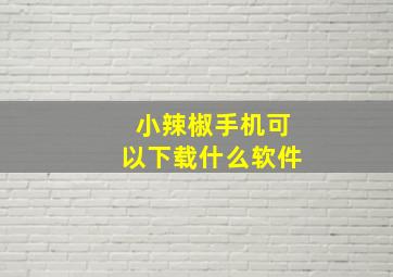 小辣椒手机可以下载什么软件