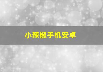 小辣椒手机安卓