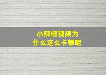 小辣椒视频为什么这么卡顿呢