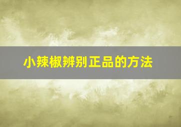 小辣椒辨别正品的方法