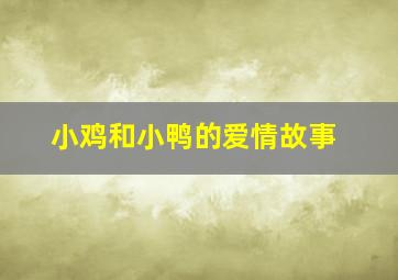 小鸡和小鸭的爱情故事