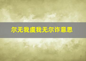 尔无我虞我无尔诈意思