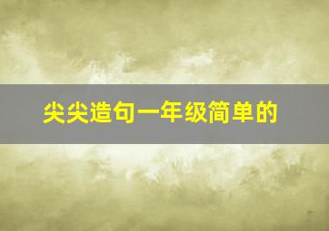 尖尖造句一年级简单的