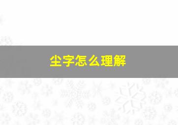 尘字怎么理解