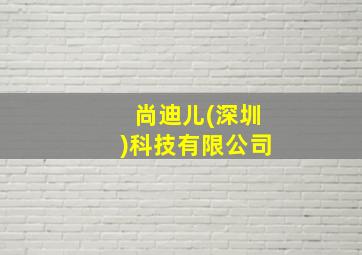 尚迪儿(深圳)科技有限公司