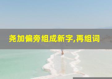 尧加偏旁组成新字,再组词