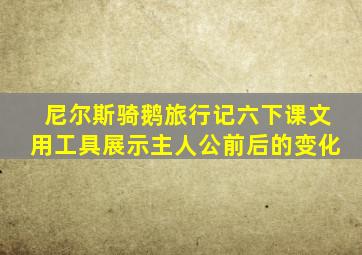 尼尔斯骑鹅旅行记六下课文用工具展示主人公前后的变化