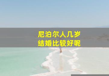 尼泊尔人几岁结婚比较好呢