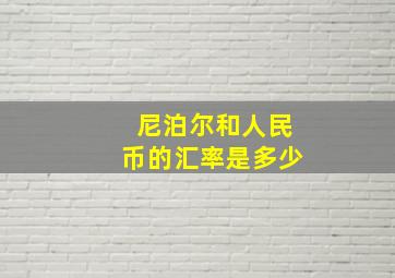 尼泊尔和人民币的汇率是多少