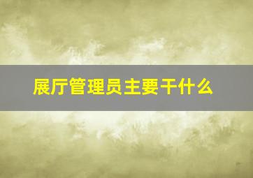 展厅管理员主要干什么