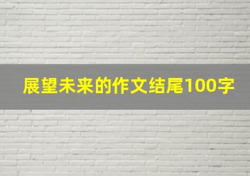 展望未来的作文结尾100字