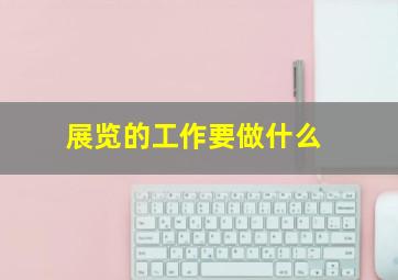 展览的工作要做什么