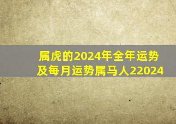 属虎的2024年全年运势及每月运势属马人22024