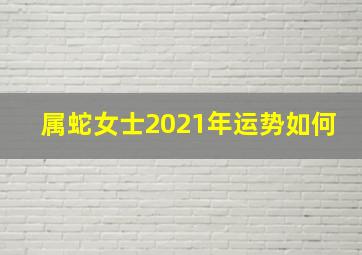 属蛇女士2021年运势如何