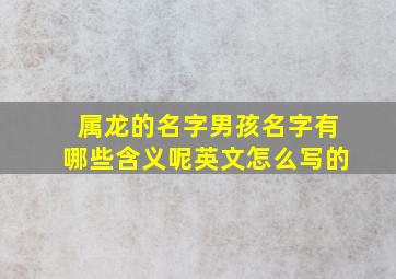 属龙的名字男孩名字有哪些含义呢英文怎么写的