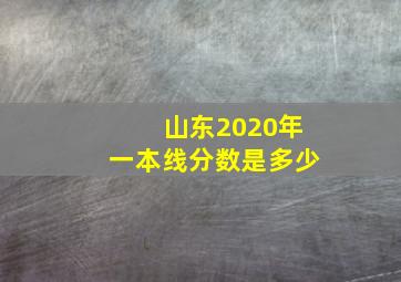 山东2020年一本线分数是多少