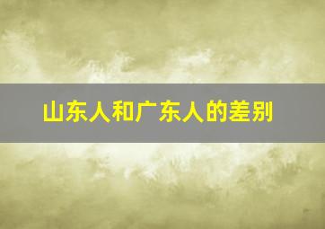 山东人和广东人的差别