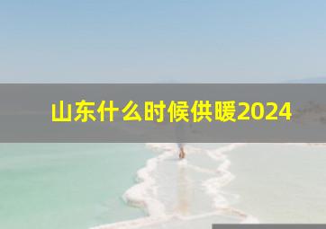 山东什么时候供暖2024