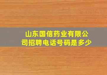 山东国信药业有限公司招聘电话号码是多少