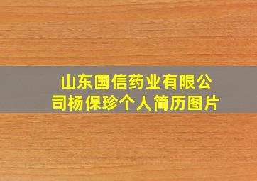 山东国信药业有限公司杨保珍个人简历图片