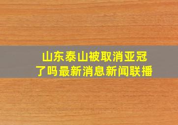 山东泰山被取消亚冠了吗最新消息新闻联播