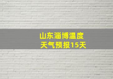 山东淄博温度天气预报15天