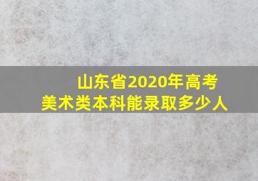 山东省2020年高考美术类本科能录取多少人