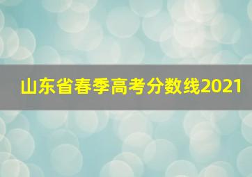 山东省春季高考分数线2021