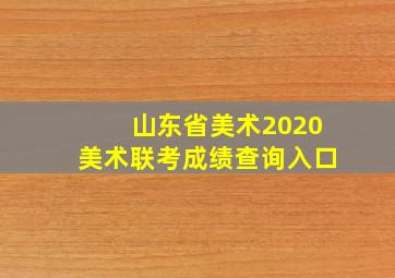 山东省美术2020美术联考成绩查询入口