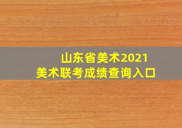 山东省美术2021美术联考成绩查询入口