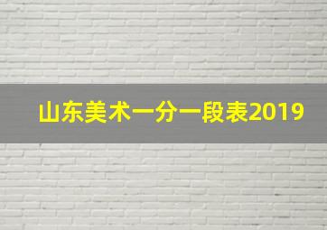 山东美术一分一段表2019