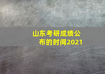 山东考研成绩公布的时间2021