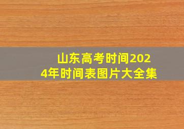 山东高考时间2024年时间表图片大全集