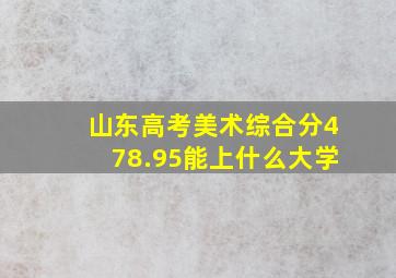 山东高考美术综合分478.95能上什么大学