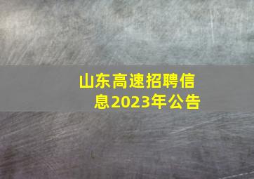 山东高速招聘信息2023年公告