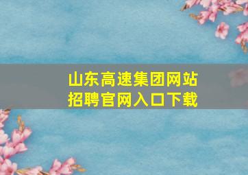 山东高速集团网站招聘官网入口下载