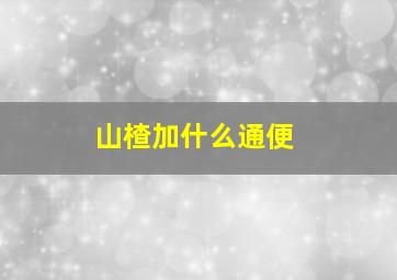 山楂加什么通便