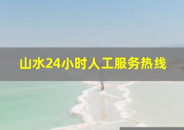 山水24小时人工服务热线