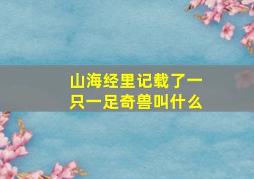 山海经里记载了一只一足奇兽叫什么