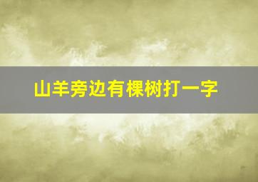 山羊旁边有棵树打一字