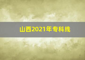 山西2021年专科线