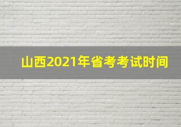 山西2021年省考考试时间