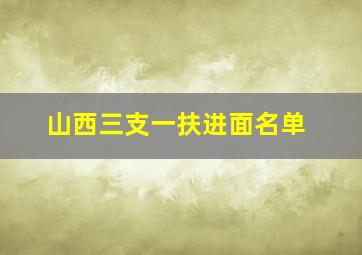 山西三支一扶进面名单