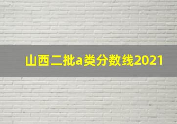 山西二批a类分数线2021